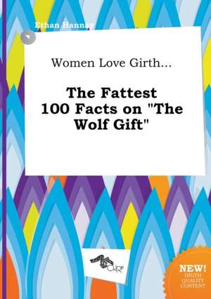 Women Love Girth... the Fattest 100 Facts on the Wolf Gift de Ethan Hannay