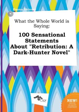 What the Whole World Is Saying: 100 Sensational Statements about Retribution: A Dark-Hunter Novel de Emma Skinner