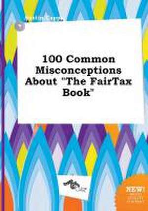 100 Common Misconceptions about the Fairtax Book de Austin Capps