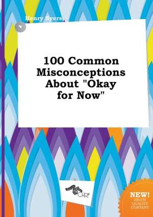 100 Common Misconceptions about Okay for Now de Henry Syers