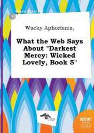 Wacky Aphorisms, What the Web Says about Darkest Mercy: Wicked Lovely, Book 5 de Grace Brenting