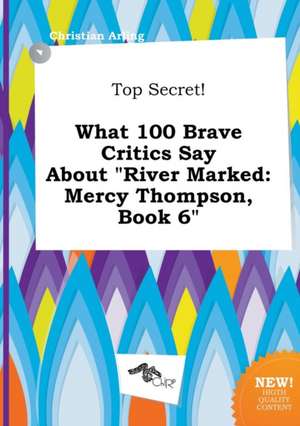 Top Secret! What 100 Brave Critics Say about River Marked: Mercy Thompson, Book 6 de Christian Arling