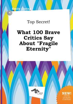 Top Secret! What 100 Brave Critics Say about Fragile Eternity de Emily Coring