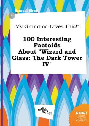 My Grandma Loves This!: 100 Interesting Factoids about Wizard and Glass: The Dark Tower IV de Samuel Skeat