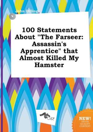 100 Statements about the Farseer: Assassin's Apprentice That Almost Killed My Hamster de John Dilling