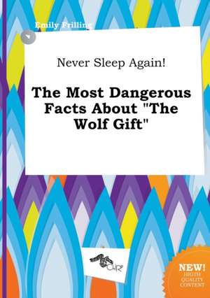 Never Sleep Again! the Most Dangerous Facts about the Wolf Gift de Emily Frilling