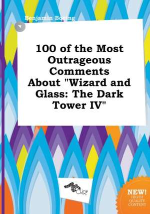 100 of the Most Outrageous Comments about Wizard and Glass: The Dark Tower IV de Benjamin Boeing