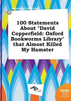 100 Statements about David Copperfield: Oxford Bookworms Library That Almost Killed My Hamster de Sebastian Brenting