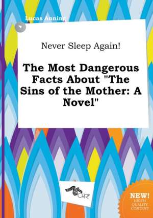 Never Sleep Again! the Most Dangerous Facts about the Sins of the Mother de Lucas Anning