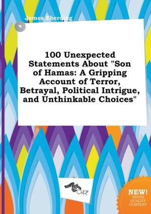 100 Unexpected Statements about Son of Hamas: A Gripping Account of Terror, Betrayal, Political Intrigue, and Unthinkable Choices de James Eberding