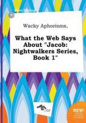 Wacky Aphorisms, What the Web Says about Jacob: Nightwalkers Series, Book 1 de Alice Birling