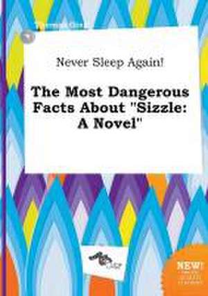 Never Sleep Again! the Most Dangerous Facts about Sizzle de Thomas Ging