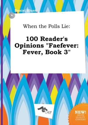 When the Polls Lie: 100 Reader's Opinions Faefever: Fever, Book 3 de Daniel Blunt