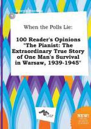 When the Polls Lie: 100 Reader's Opinions the Pianist: The Extraordinary True Story of One Man's Survival in Warsaw, 1939-1945 de Joseph Seeding