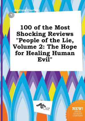 100 of the Most Shocking Reviews People of the Lie, Volume 2: The Hope for Healing Human Evil de Andrew Garling