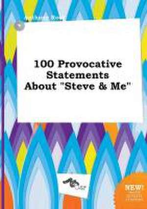 100 Provocative Statements about Steve & Me de Anthony Root