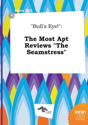 Bull's Eye!: The Most Apt Reviews the Seamstress de Adam Rell