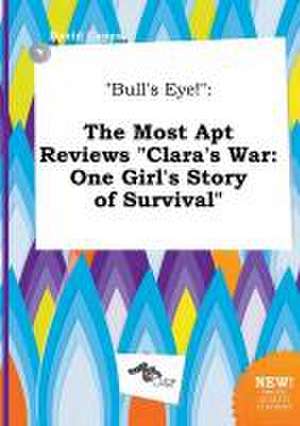 Bull's Eye!: The Most Apt Reviews Clara's War: One Girl's Story of Survival de David Capps