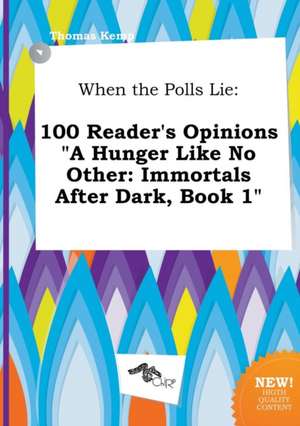 When the Polls Lie: 100 Reader's Opinions a Hunger Like No Other: Immortals After Dark, Book 1 de Thomas Kemp