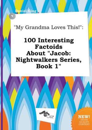 My Grandma Loves This!: 100 Interesting Factoids about Jacob: Nightwalkers Series, Book 1 de Daniel Ging