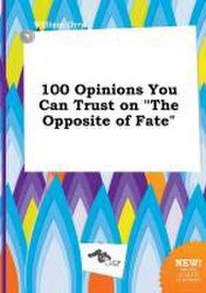 100 Opinions You Can Trust on the Opposite of Fate de William Orry