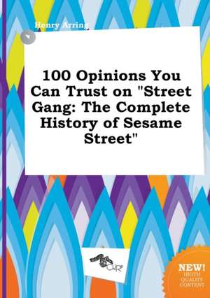 100 Opinions You Can Trust on Street Gang: The Complete History of Sesame Street de Henry Arring