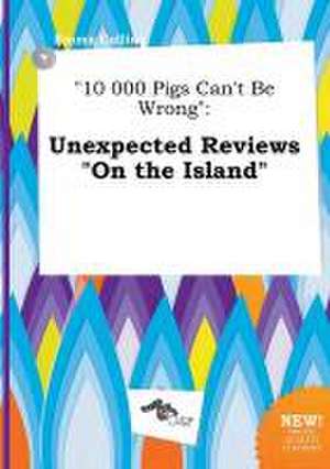 10 000 Pigs Can't Be Wrong: Unexpected Reviews on the Island de Emma Colling