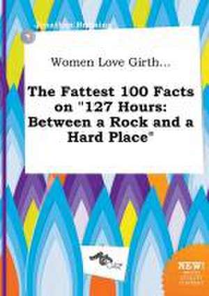 Women Love Girth... the Fattest 100 Facts on 127 Hours: Between a Rock and a Hard Place de Jonathan Bressing