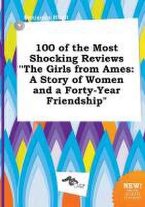 100 of the Most Shocking Reviews the Girls from Ames: A Story of Women and a Forty-Year Friendship de Benjamin Blunt