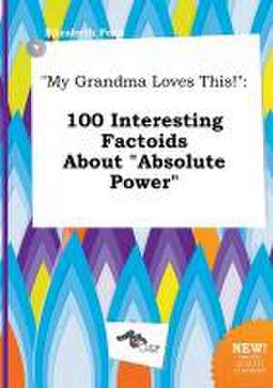 My Grandma Loves This!: 100 Interesting Factoids about Absolute Power de Elizabeth Peak