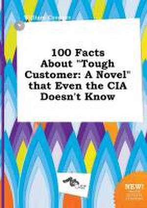 100 Facts about Tough Customer: A Novel That Even the CIA Doesn't Know de William Cropper