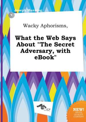 Wacky Aphorisms, What the Web Says about the Secret Adversary, with eBook de Joseph Manning