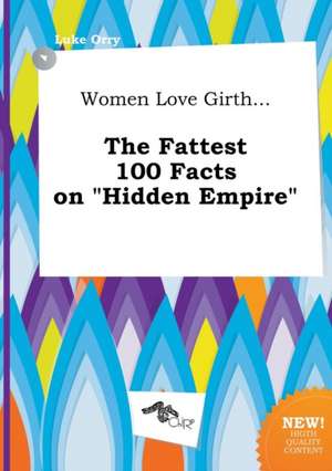 Women Love Girth... the Fattest 100 Facts on Hidden Empire de Luke Orry