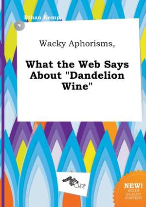 Wacky Aphorisms, What the Web Says about Dandelion Wine de Ethan Kemp