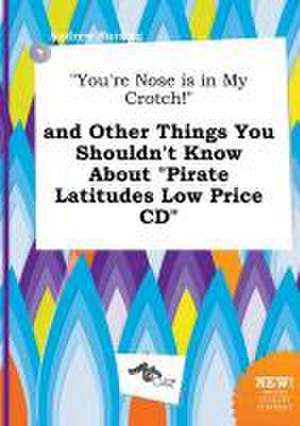 You're Nose Is in My Crotch! and Other Things You Shouldn't Know about Pirate Latitudes Low Price CD de Andrew Burring