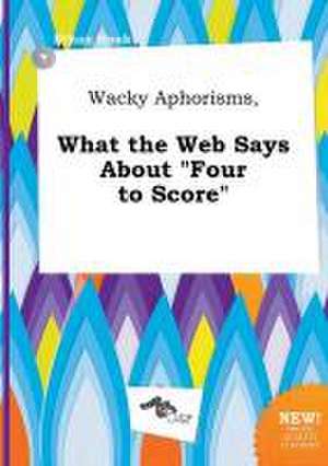 Wacky Aphorisms, What the Web Says about Four to Score de Ethan Hook