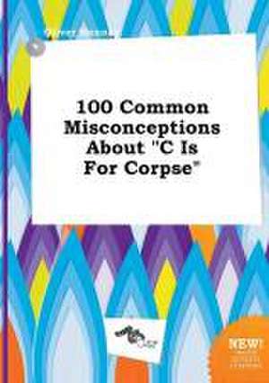 100 Common Misconceptions about C Is for Corpse de Oliver Hannay