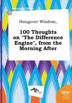 Hangover Wisdom, 100 Thoughts on the Difference Engine, from the Morning After de Benjamin Skeat