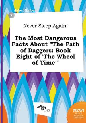 Never Sleep Again! the Most Dangerous Facts about the Path of Daggers: Book Eight of 'The Wheel of Time' de Jake Kimber