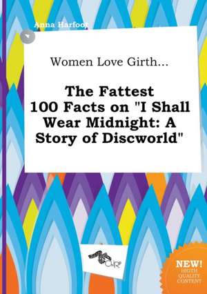 Women Love Girth... the Fattest 100 Facts on I Shall Wear Midnight: A Story of Discworld de Anna Harfoot