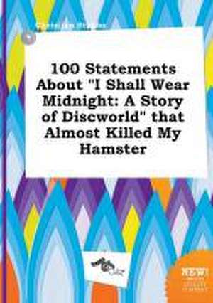 100 Statements about I Shall Wear Midnight: A Story of Discworld That Almost Killed My Hamster de Christian Stubbs