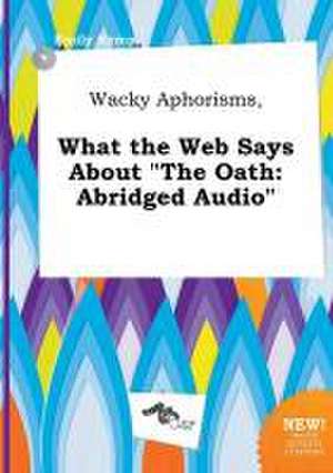 Wacky Aphorisms, What the Web Says about the Oath: Abridged Audio de Emily Kemp