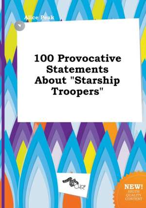 100 Provocative Statements about Starship Troopers de Alice Peak