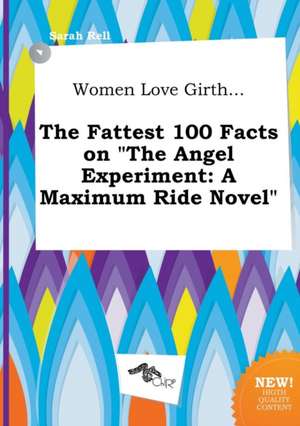 Women Love Girth... the Fattest 100 Facts on the Angel Experiment: A Maximum Ride Novel de Sarah Rell