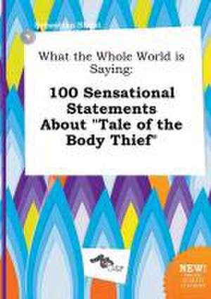 What the Whole World Is Saying: 100 Sensational Statements about Tale of the Body Thief de Sebastian Skeat