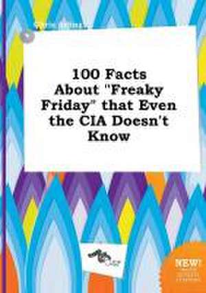 100 Facts about Freaky Friday That Even the CIA Doesn't Know de Chris Arling