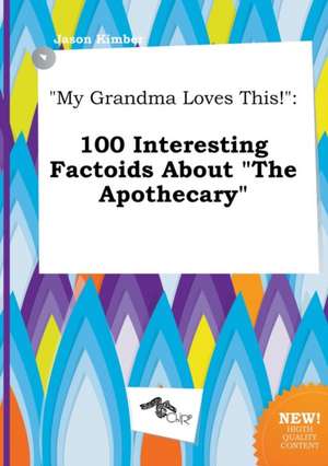 My Grandma Loves This!: 100 Interesting Factoids about the Apothecary de Jason Kimber