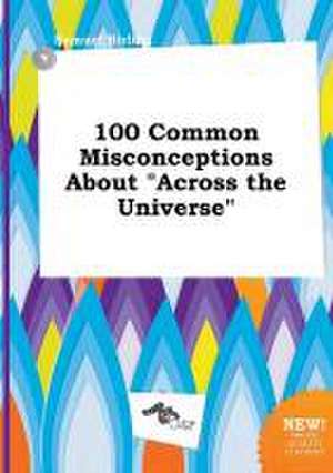 100 Common Misconceptions about Across the Universe de Samuel Birling