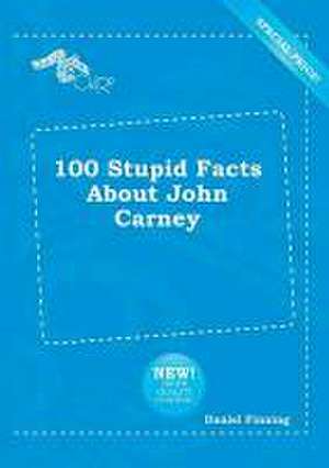 100 Stupid Facts about John Carney de Daniel Finning