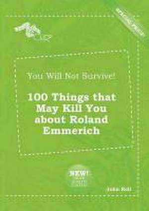 You Will Not Survive! 100 Things That May Kill You about Roland Emmerich de John Rell